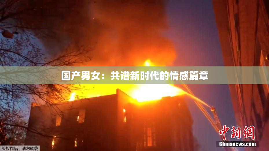 国产男女：共谱新时代的情感篇章