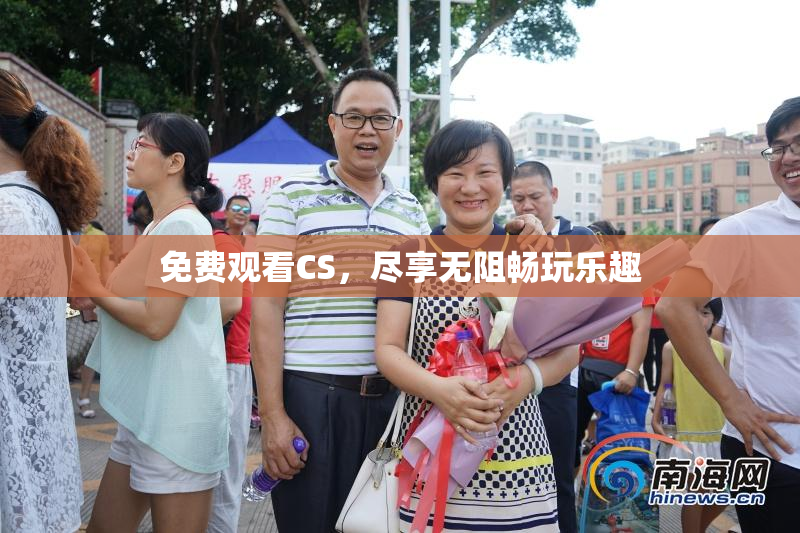 免费观看CS，尽享无阻畅玩乐趣