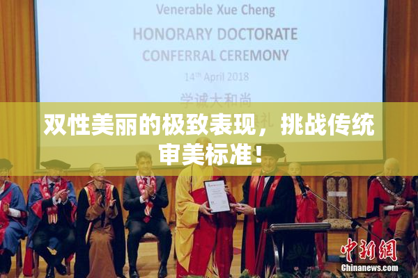 双性美丽的极致表现，挑战传统审美标准！