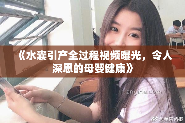 《水囊引产全过程视频曝光，令人深思的母婴健康》