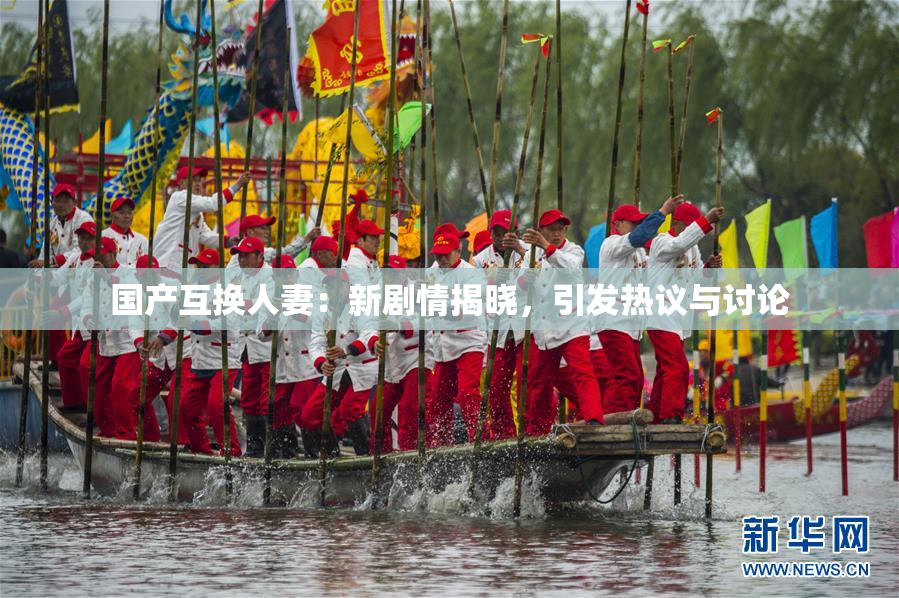国产互换人妻：新剧情揭晓，引发热议与讨论