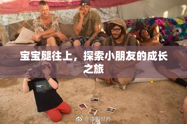 宝宝腿往上，探索小朋友的成长之旅