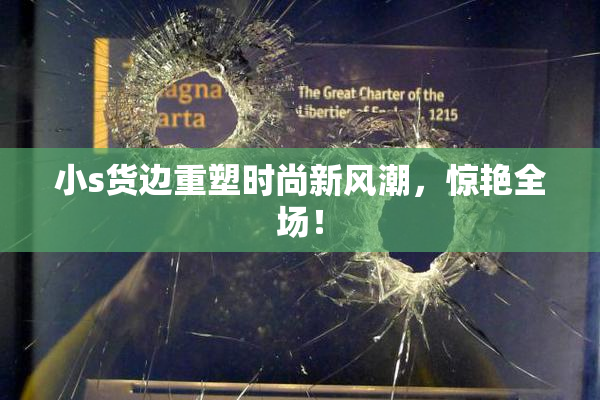 小s货边重塑时尚新风潮，惊艳全场！