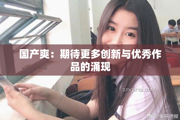 国产爽：期待更多创新与优秀作品的涌现