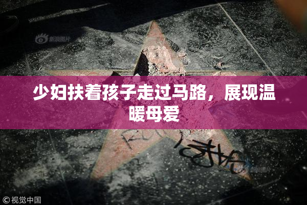 少妇扶着孩子走过马路，展现温暖母爱