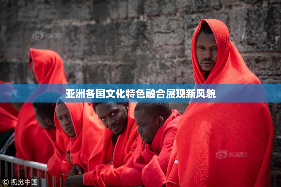 亚洲各国文化特色融合展现新风貌