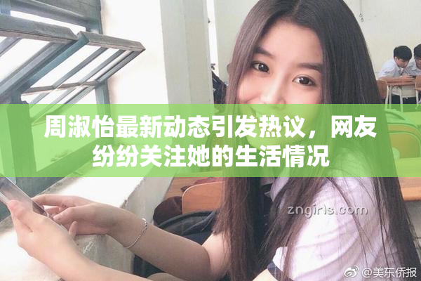 周淑怡最新动态引发热议，网友纷纷关注她的生活情况