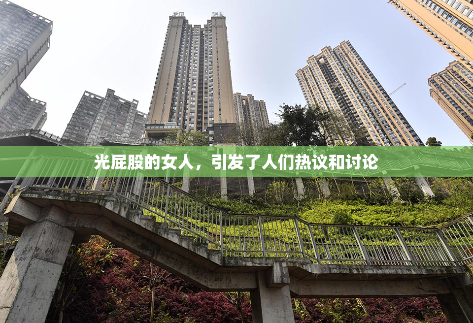 光屁股的女人，引发了人们热议和讨论