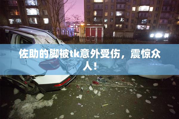 佐助的脚被tk意外受伤，震惊众人！