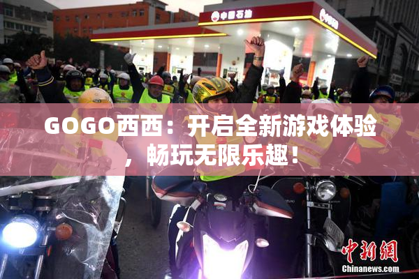 GOGO西西：开启全新游戏体验，畅玩无限乐趣！