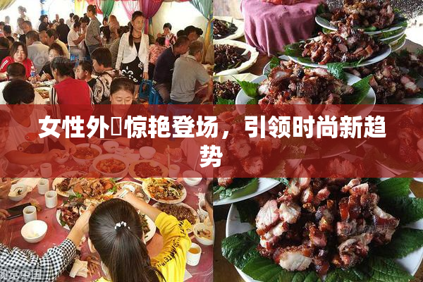 女性外夝惊艳登场，引领时尚新趋势