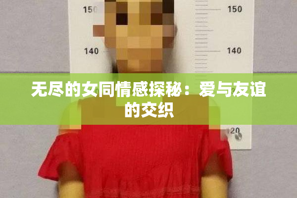 无尽的女同情感探秘：爱与友谊的交织