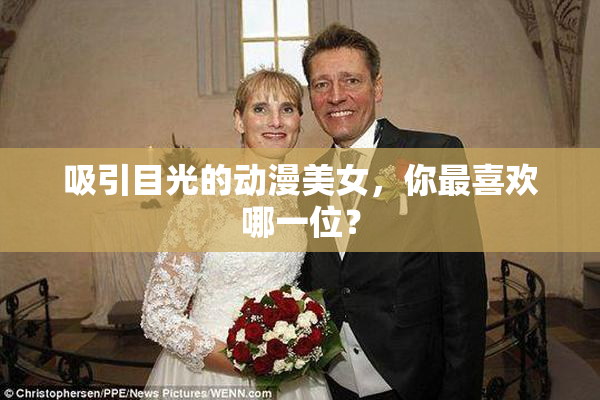 吸引目光的动漫美女，你最喜欢哪一位？