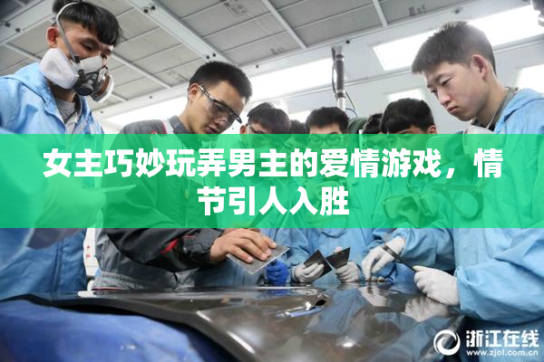 女主巧妙玩弄男主的爱情游戏，情节引人入胜