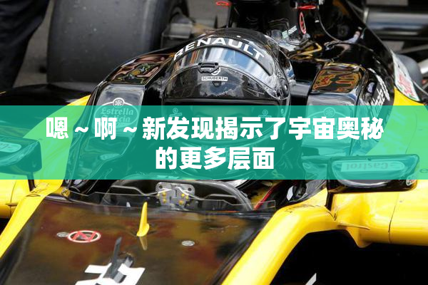 嗯～啊～新发现揭示了宇宙奥秘的更多层面