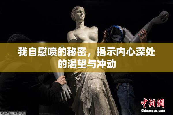 我自慰喷的秘密，揭示内心深处的渴望与冲动