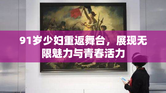 91岁少妇重返舞台，展现无限魅力与青春活力
