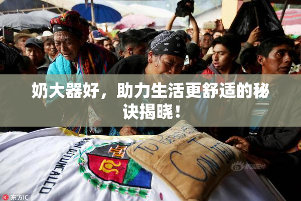 奶大器好，助力生活更舒适的秘诀揭晓！