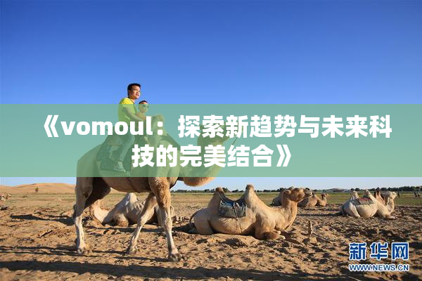 《vomoul：探索新趋势与未来科技的完美结合》