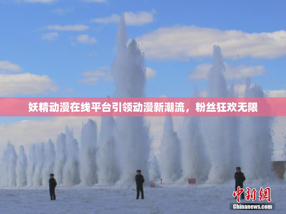 妖精动漫在线平台引领动漫新潮流，粉丝狂欢无限