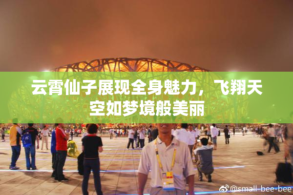云霄仙子展现全身魅力，飞翔天空如梦境般美丽