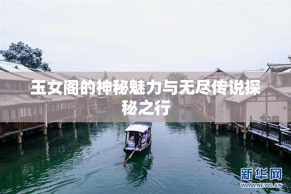玉女阁的神秘魅力与无尽传说探秘之行