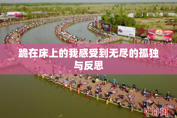 跪在床上的我感受到无尽的孤独与反思