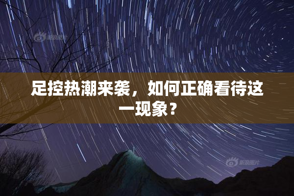 足控热潮来袭，如何正确看待这一现象？