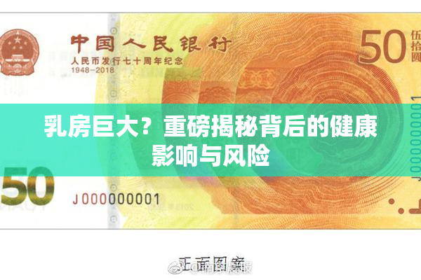 乳房巨大？重磅揭秘背后的健康影响与风险