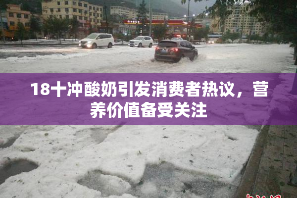18十冲酸奶引发消费者热议，营养价值备受关注