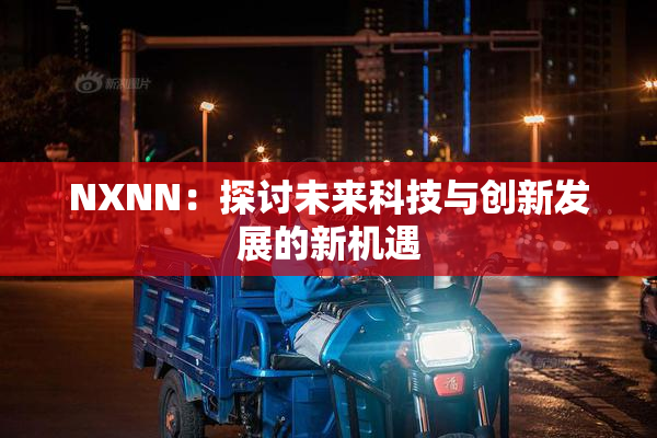 NXNN：探讨未来科技与创新发展的新机遇