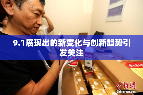 9.1展现出的新变化与创新趋势引发关注