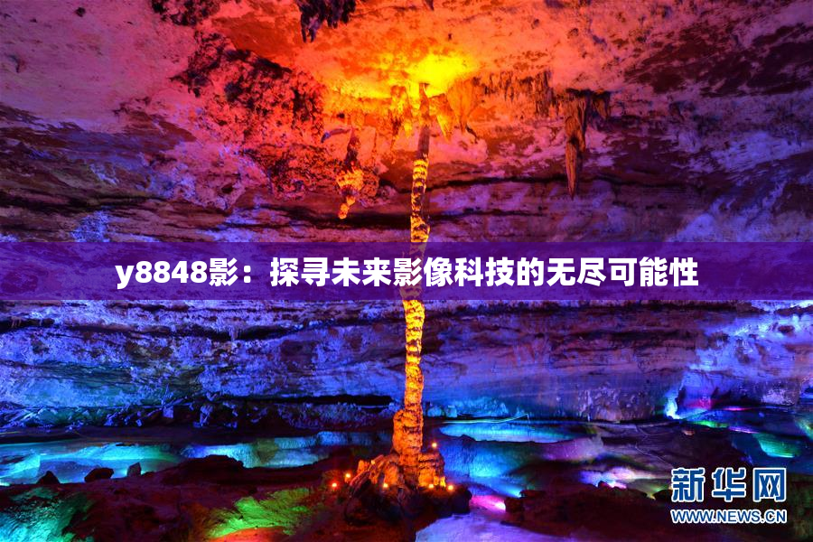 y8848影：探寻未来影像科技的无尽可能性