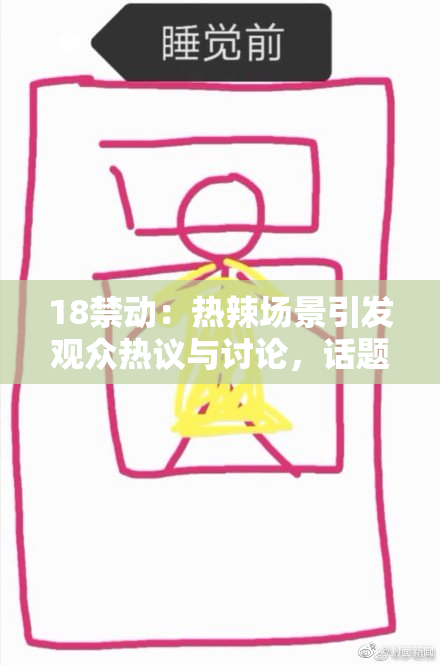 18禁动：热辣场景引发观众热议与讨论，话题不断升温！