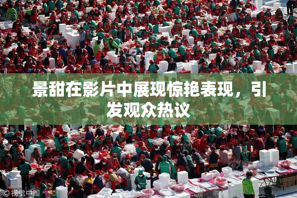 景甜在影片中展现惊艳表现，引发观众热议