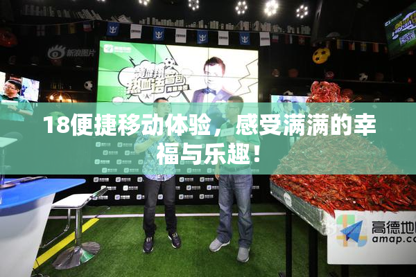 18便捷移动体验，感受满满的幸福与乐趣！