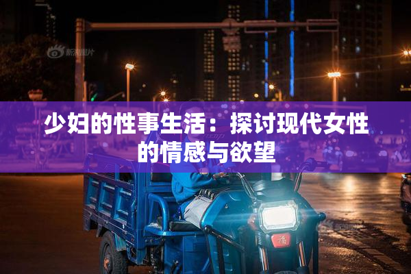 少妇的性事生活：探讨现代女性的情感与欲望