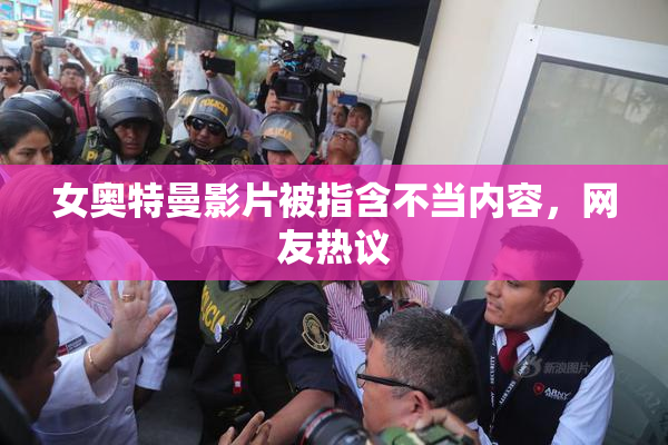 女奥特曼影片被指含不当内容，网友热议