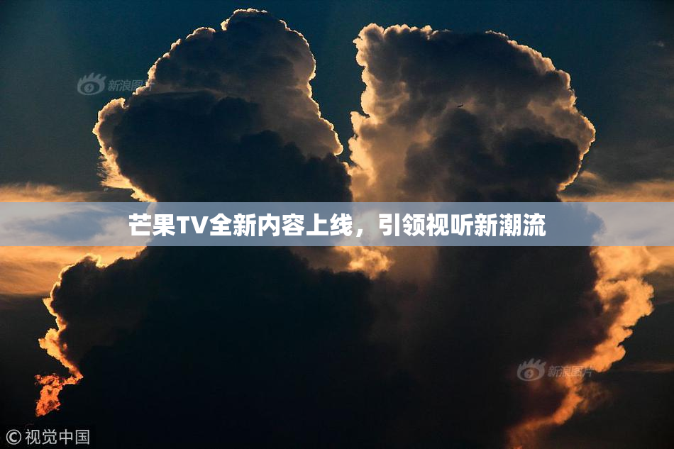芒果TV全新内容上线，引领视听新潮流