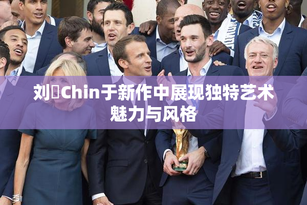 刘玥Chin于新作中展现独特艺术魅力与风格