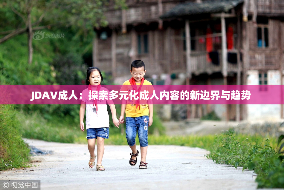 JDAV成人：探索多元化成人内容的新边界与趋势
