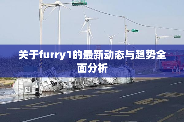关于furry1的最新动态与趋势全面分析
