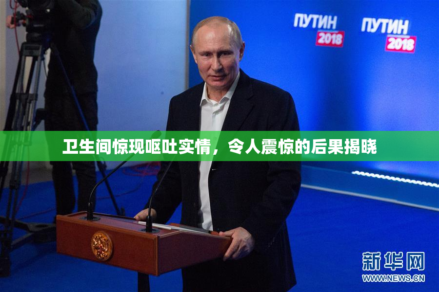 卫生间惊现呕吐实情，令人震惊的后果揭晓