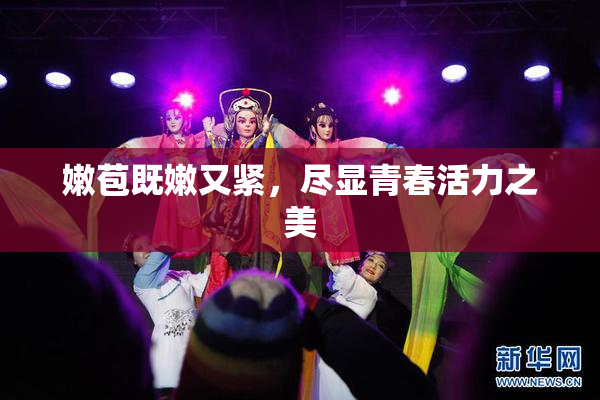 嫩苞既嫩又紧，尽显青春活力之美