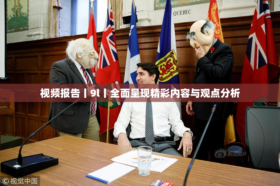 视频报告丨9l丨全面呈现精彩内容与观点分析