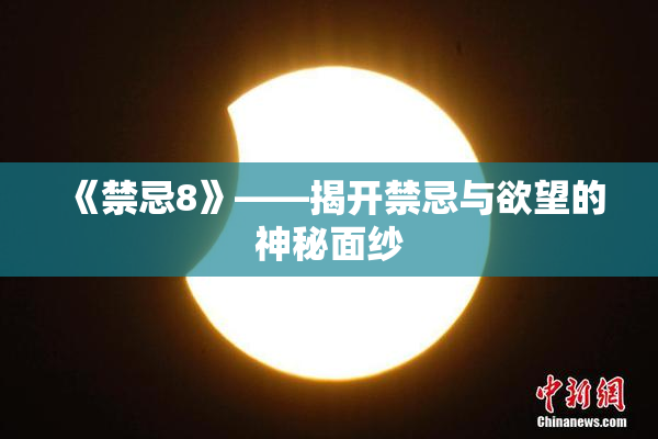 《禁忌8》——揭开禁忌与欲望的神秘面纱