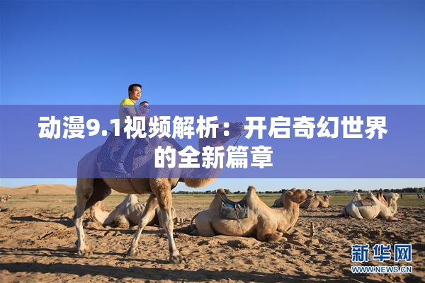 动漫9.1视频解析：开启奇幻世界的全新篇章