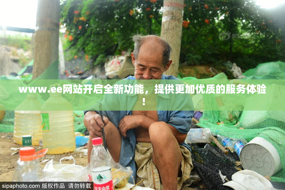 www.ee网站开启全新功能，提供更加优质的服务体验！