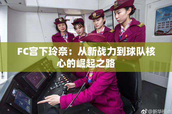 FC宫下玲奈：从新战力到球队核心的崛起之路