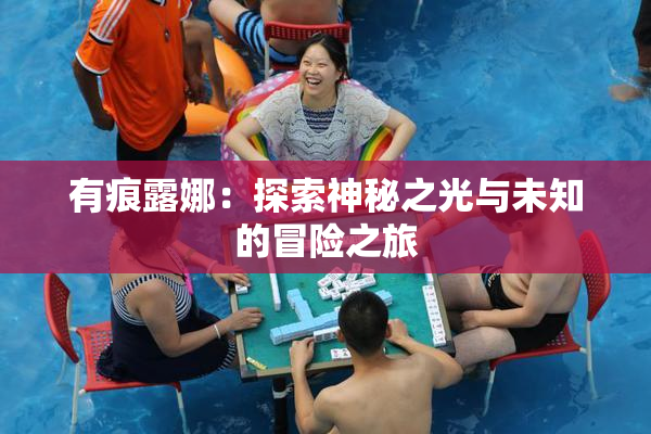 有痕露娜：探索神秘之光与未知的冒险之旅